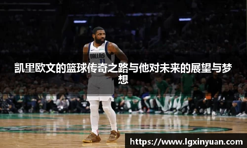 凯里欧文的篮球传奇之路与他对未来的展望与梦想