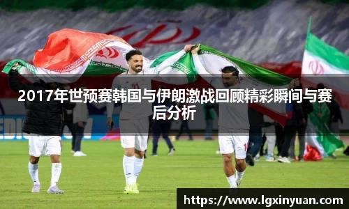 2017年世预赛韩国与伊朗激战回顾精彩瞬间与赛后分析